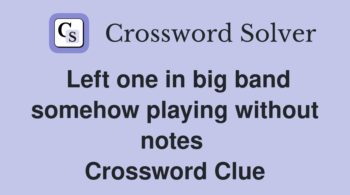 Left one in big band somehow playing without notes  Crossword Clue