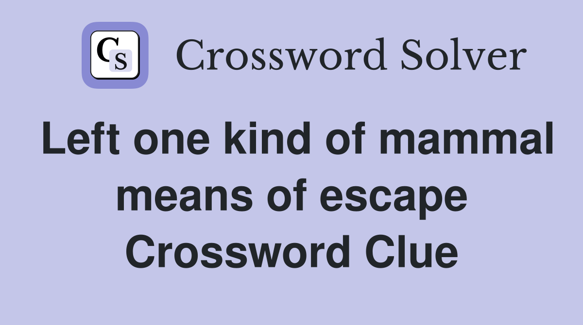 Left one kind of mammal means of escape Crossword Clue