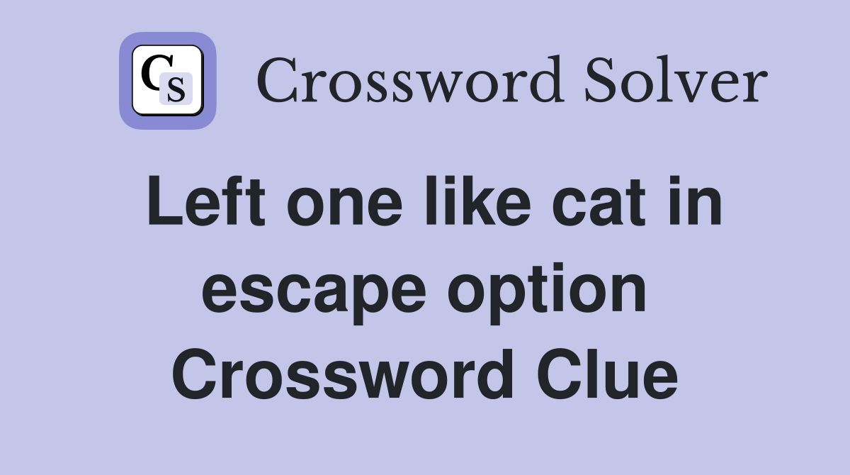 Left one like cat in escape option Crossword Clue
