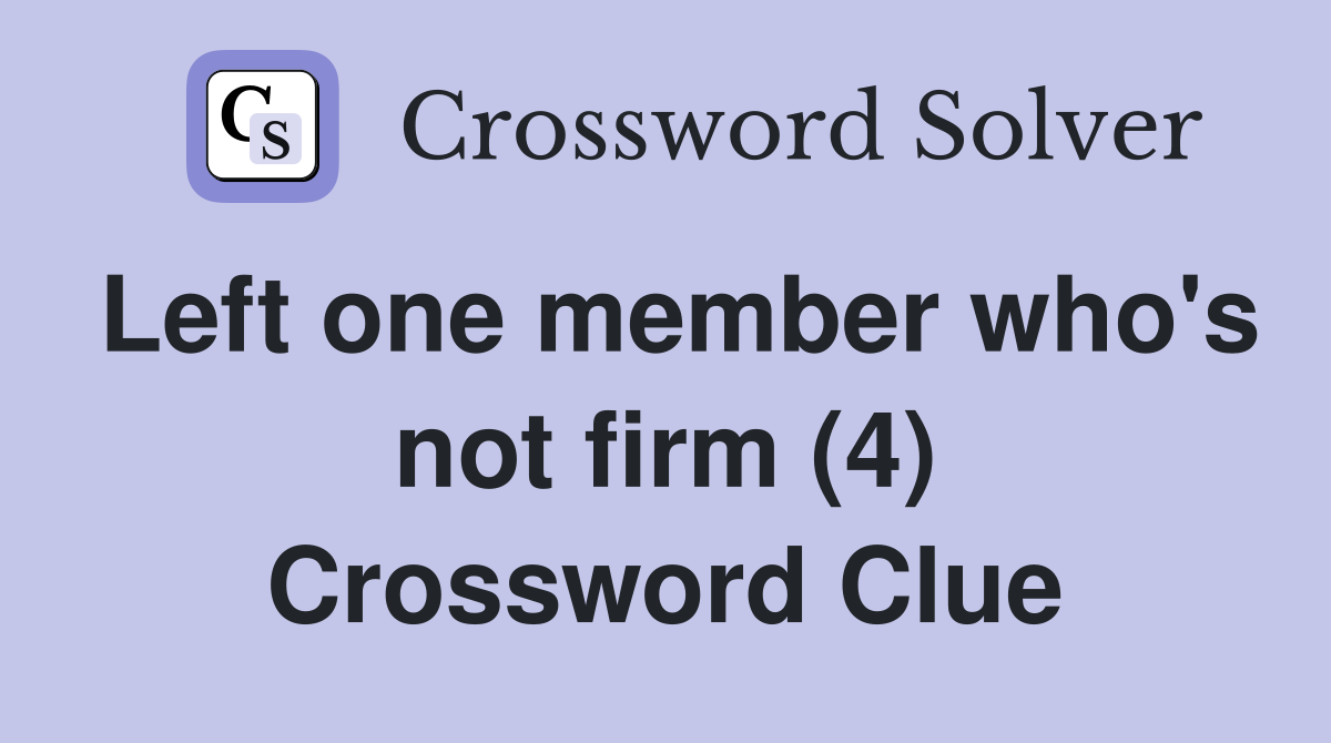 Left one member who's not firm (4) Crossword Clue