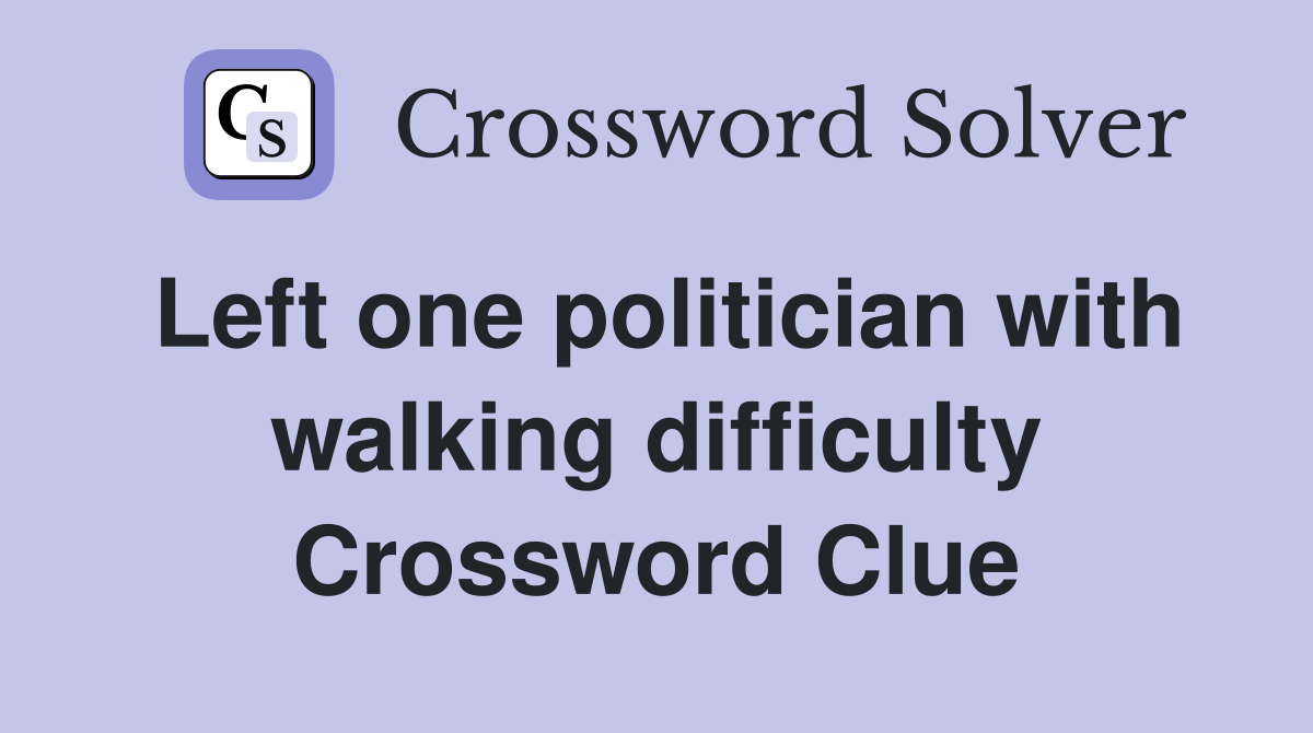 Left one politician with walking difficulty Crossword Clue
