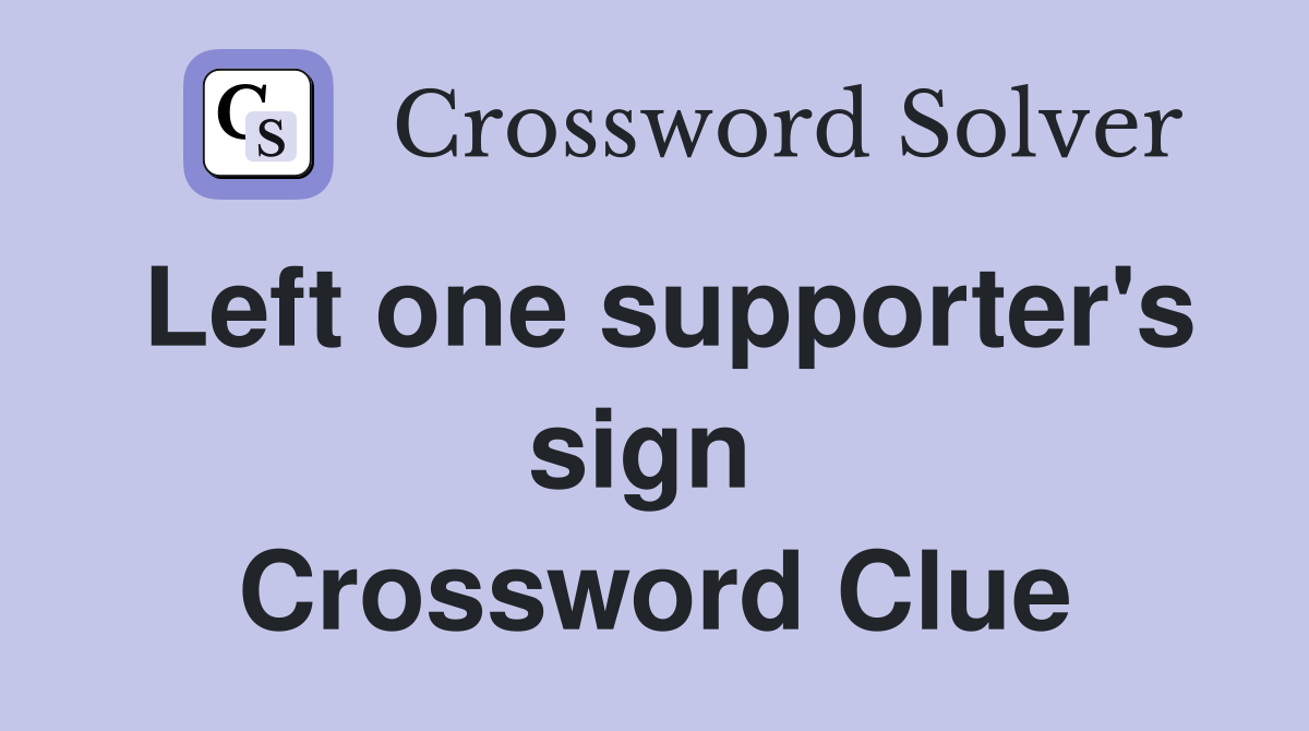 Left one supporter's sign  Crossword Clue