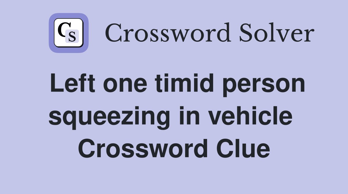 Left one timid person squeezing in vehicle  Crossword Clue
