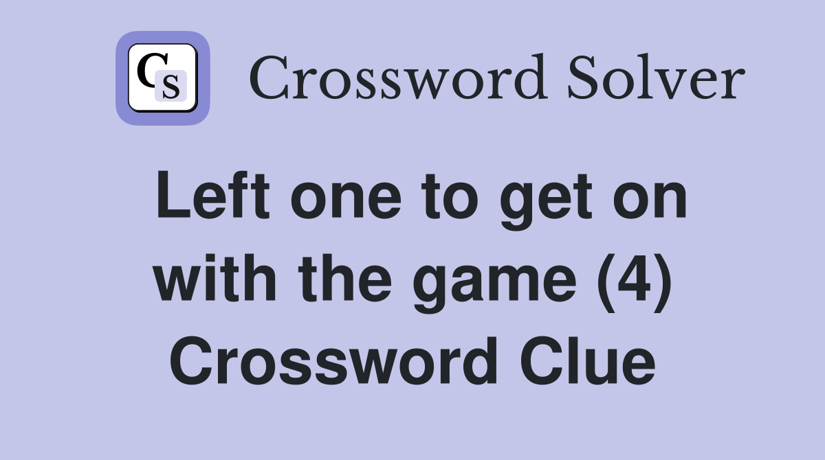 Left one to get on with the game (4) Crossword Clue