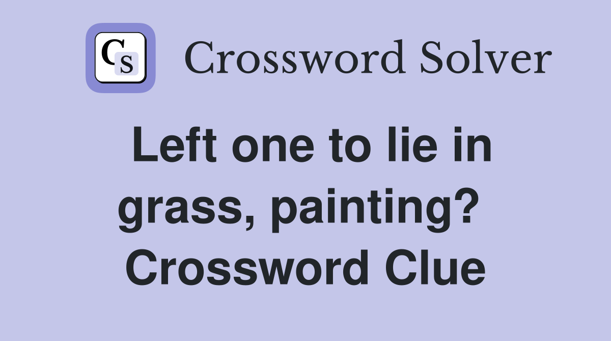 Left one to lie in grass, painting?  Crossword Clue