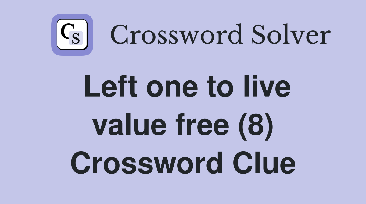 Left one to live value free (8) Crossword Clue