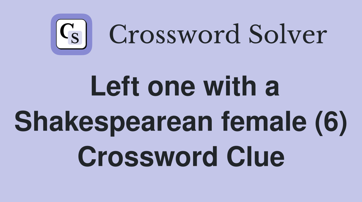 Left one with a Shakespearean female (6) Crossword Clue