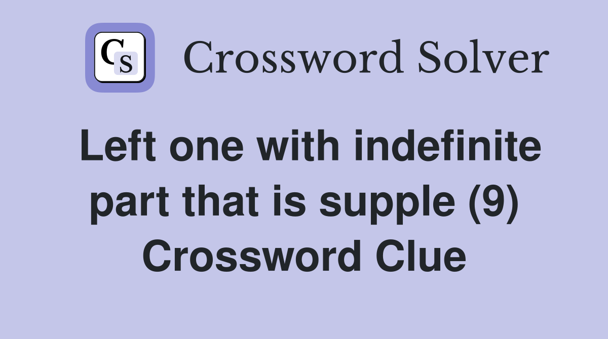 Left one with indefinite part that is supple (9) Crossword Clue