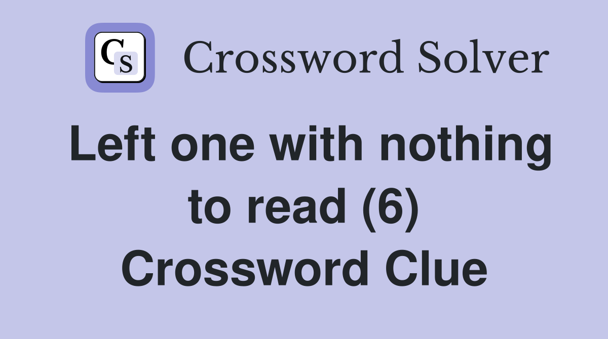 Left one with nothing to read (6) Crossword Clue