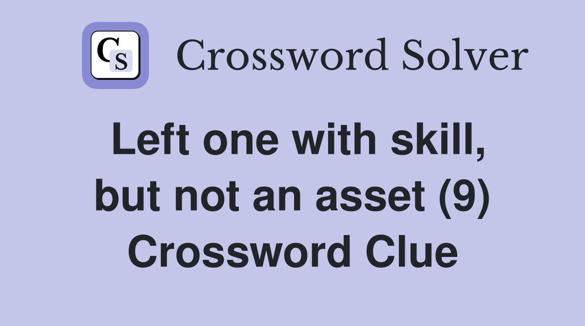 Left one with skill, but not an asset (9) Crossword Clue