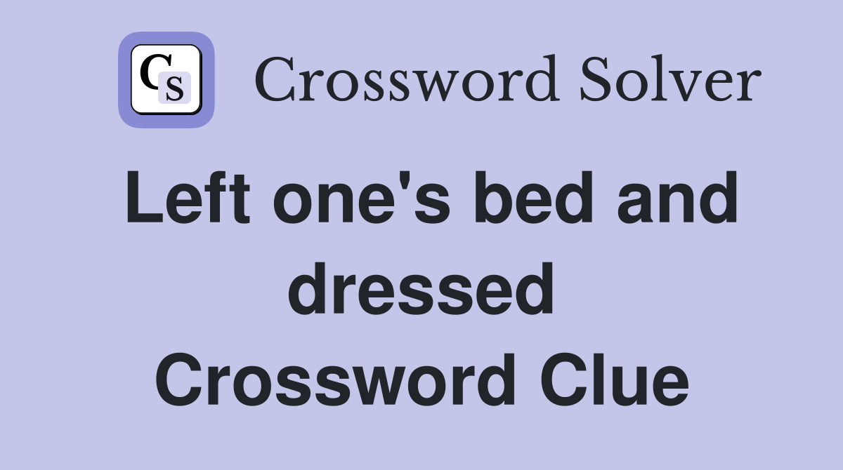 Left one's bed and dressed Crossword Clue