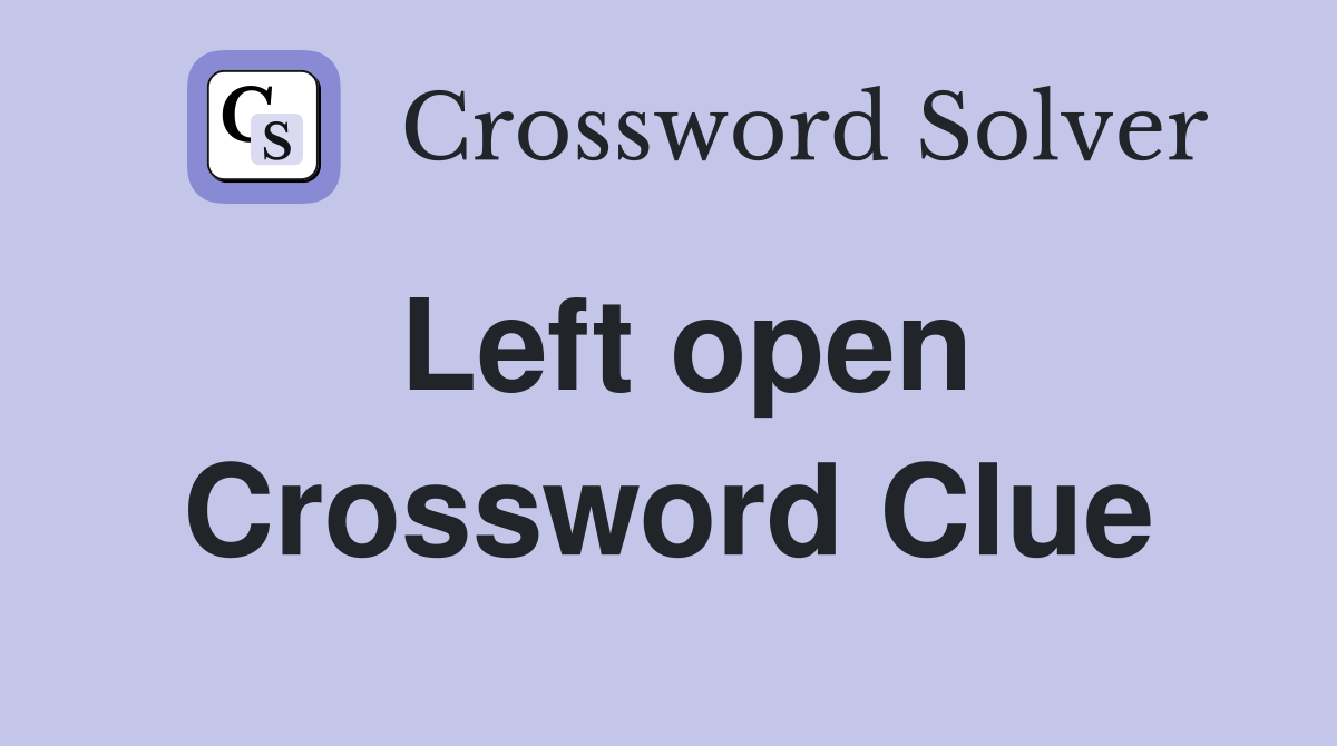 Left open Crossword Clue