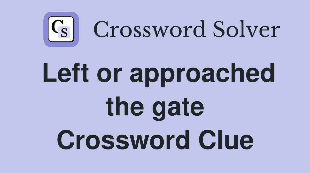 Left or approached the gate Crossword Clue