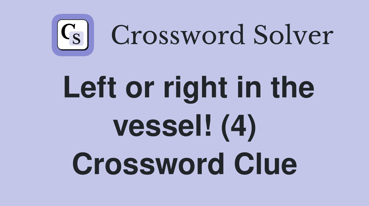 Left or right in the vessel! (4) Crossword Clue