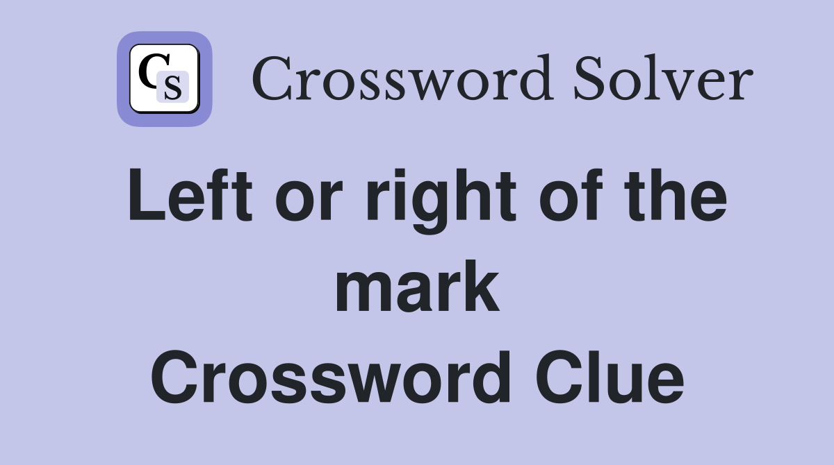 Left or right of the mark Crossword Clue