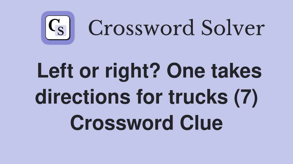 Left or right? One takes directions for trucks (7) Crossword Clue