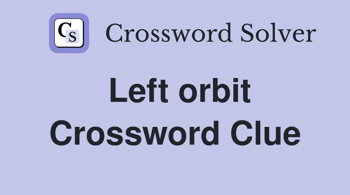 Left orbit Crossword Clue