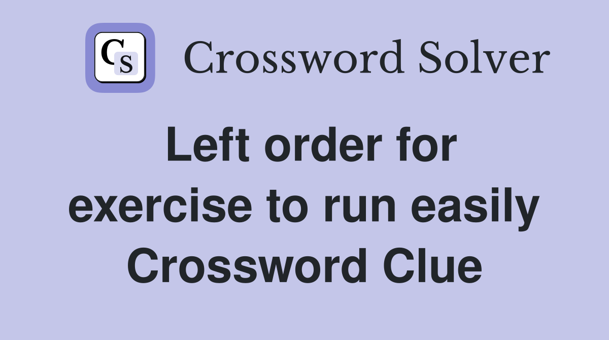 Left order for exercise to run easily Crossword Clue