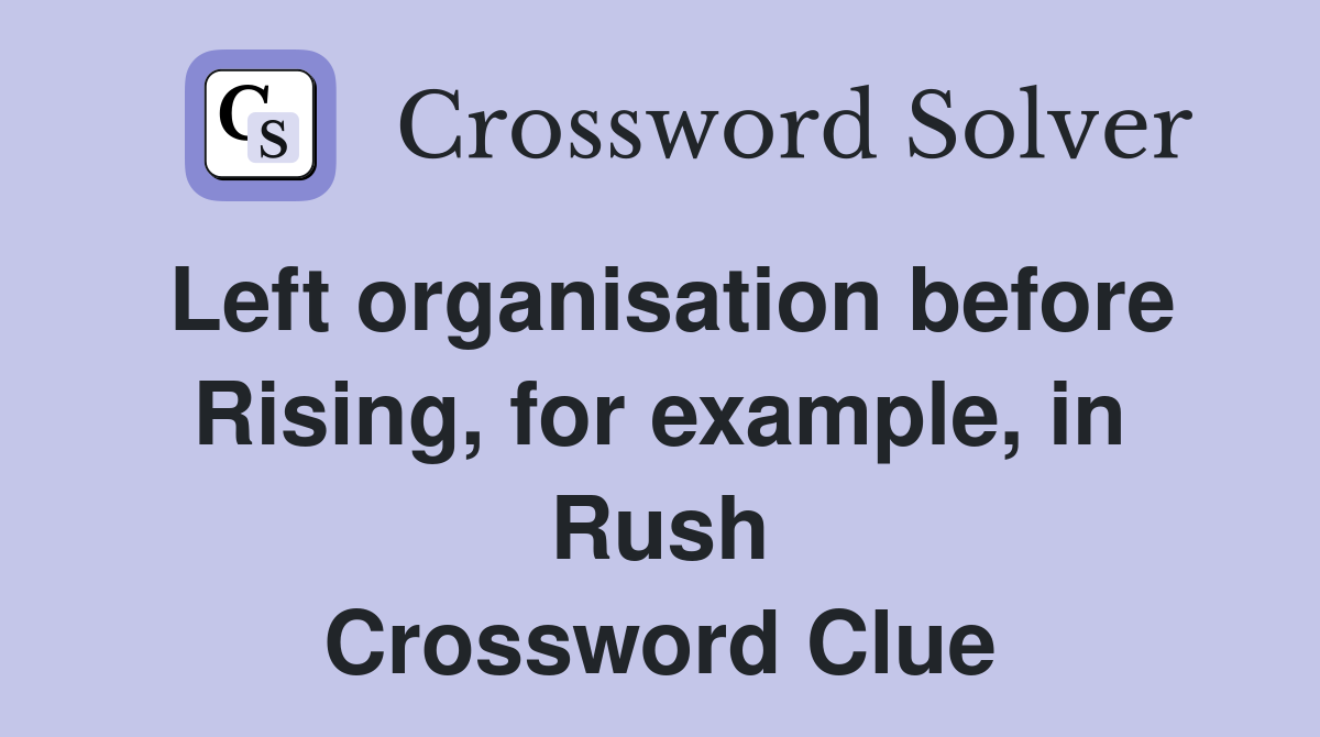 Left organisation before Rising, for example, in Rush Crossword Clue