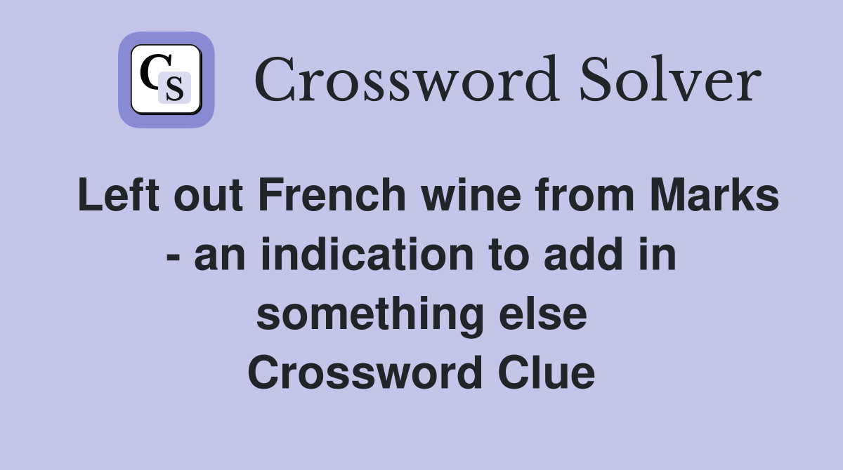 Left out French wine from Marks - an indication to add in something else Crossword Clue