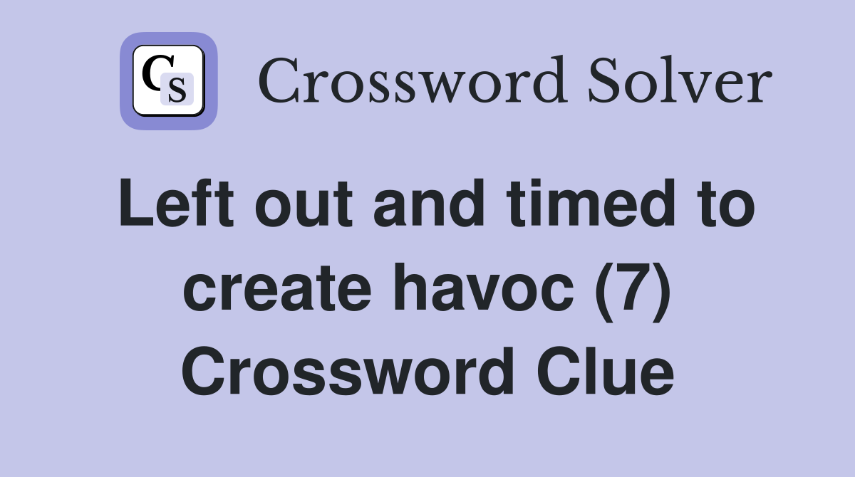 Left out and timed to create havoc (7) Crossword Clue