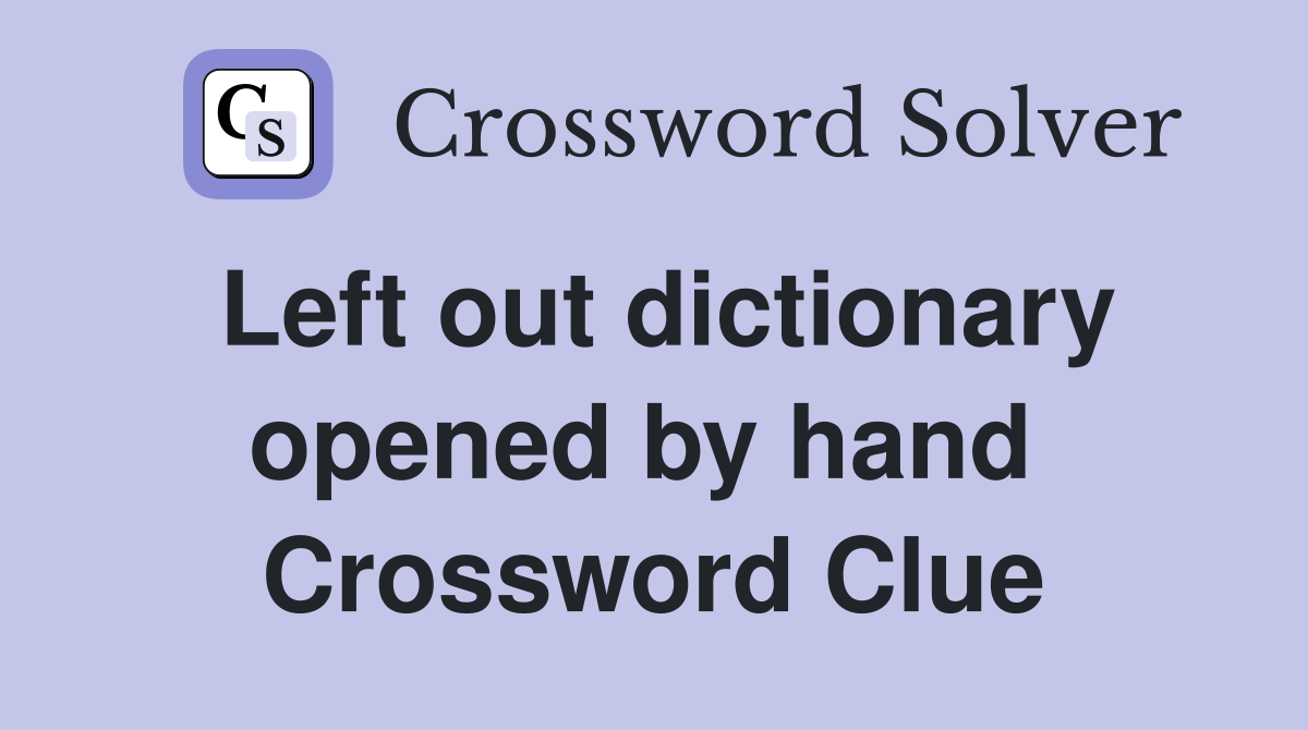 Left out dictionary opened by hand  Crossword Clue