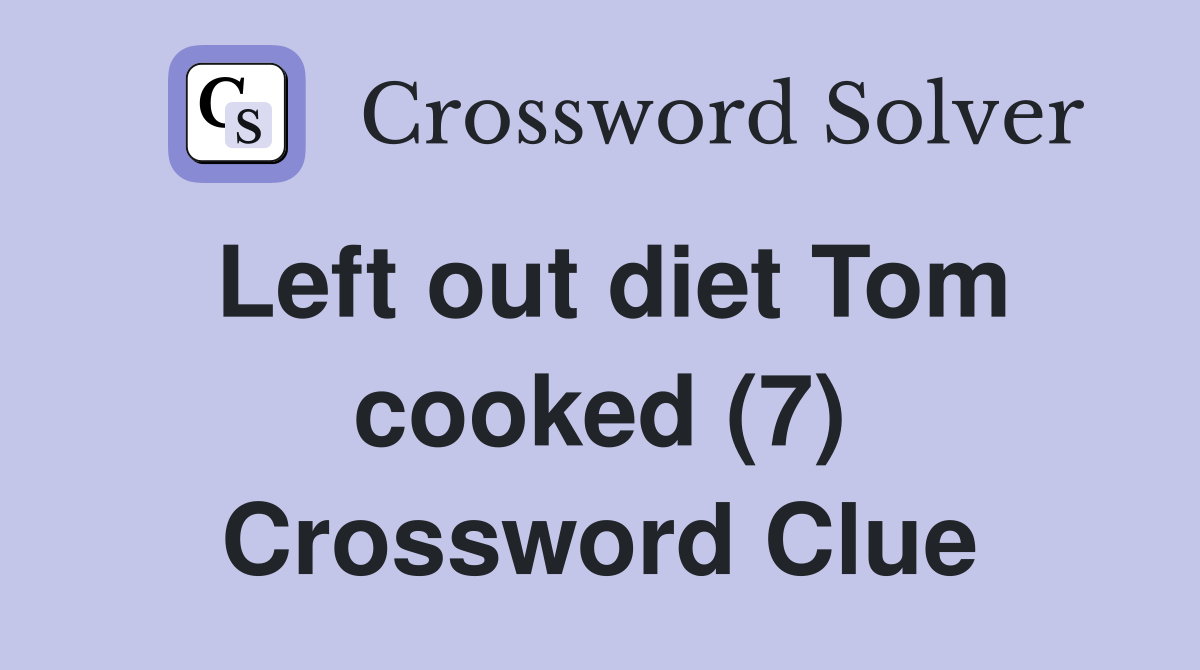 Left out diet Tom cooked (7) Crossword Clue