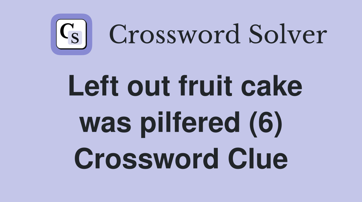 Left out fruit cake was pilfered (6) Crossword Clue