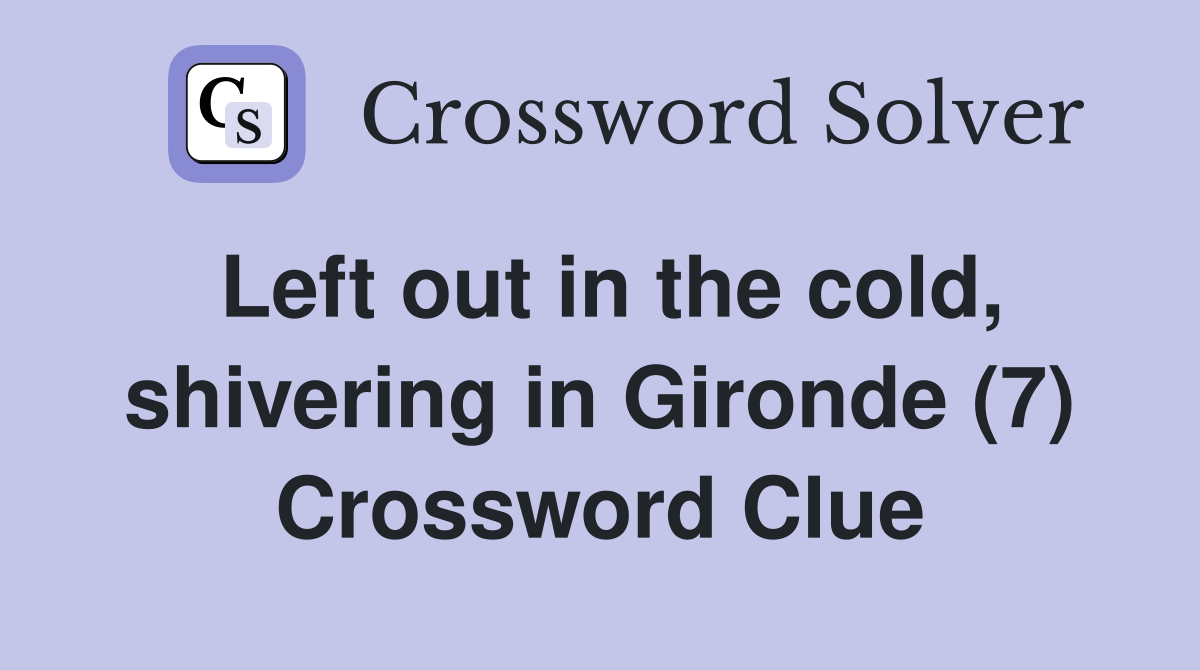 Left out in the cold, shivering in Gironde (7) Crossword Clue