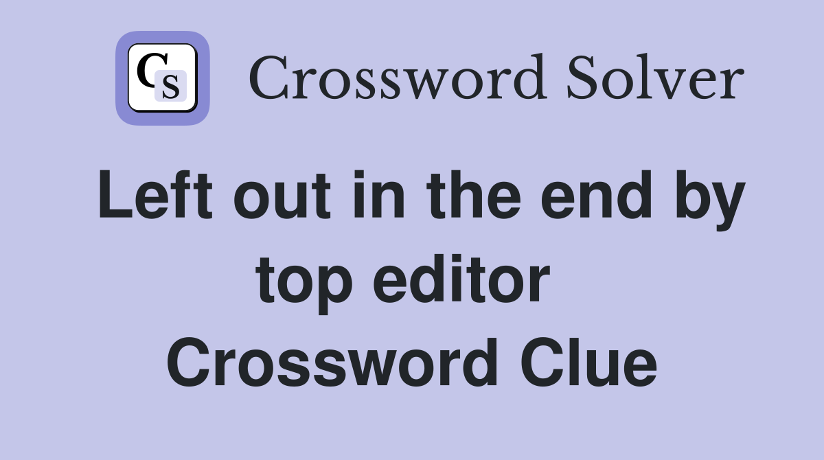 Left out in the end by top editor  Crossword Clue