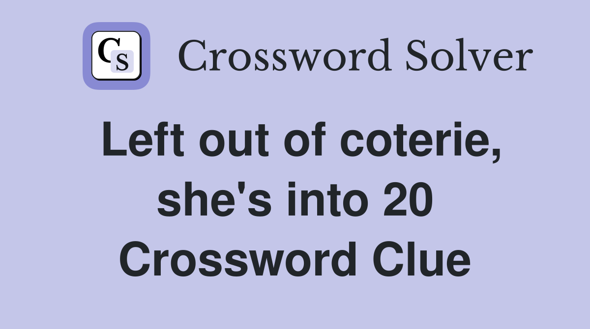 Left out of coterie, she's into 20 Crossword Clue