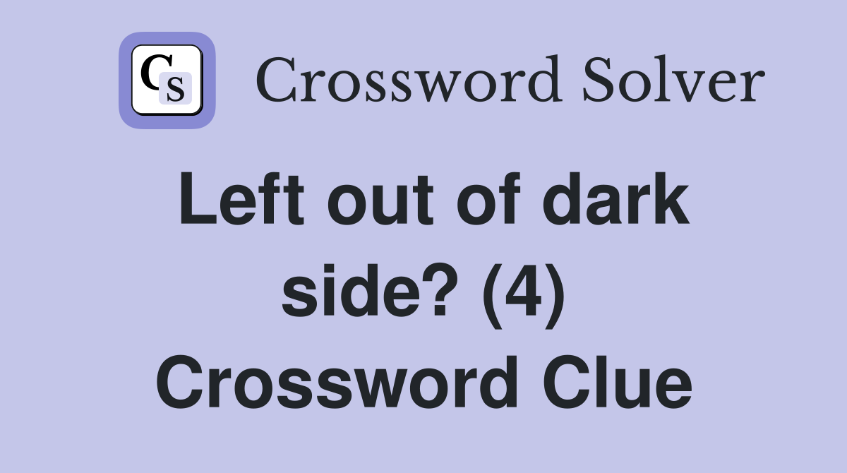 Left out of dark side? (4) Crossword Clue