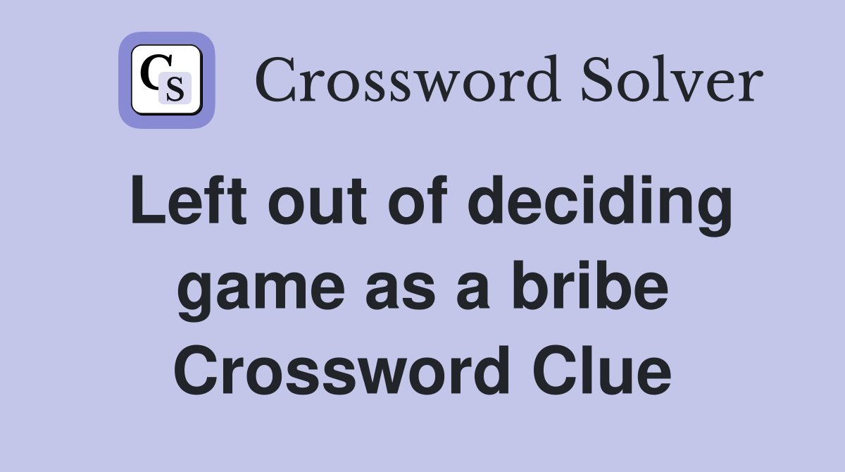 Left out of deciding game as a bribe Crossword Clue