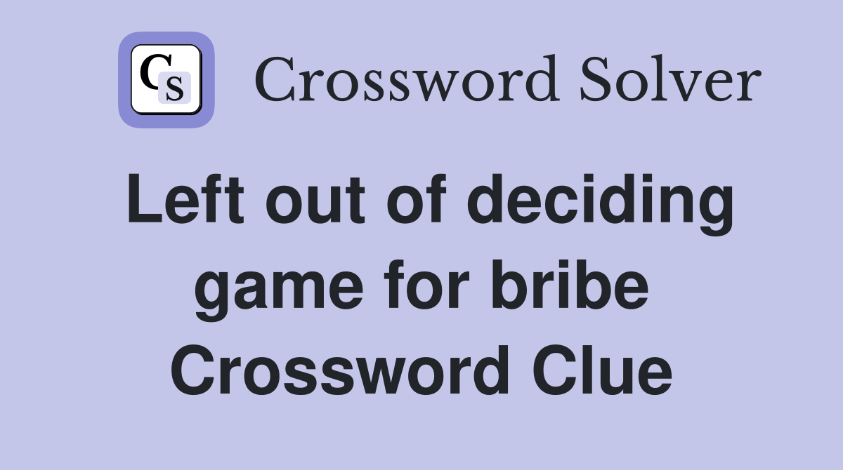 Left out of deciding game for bribe Crossword Clue