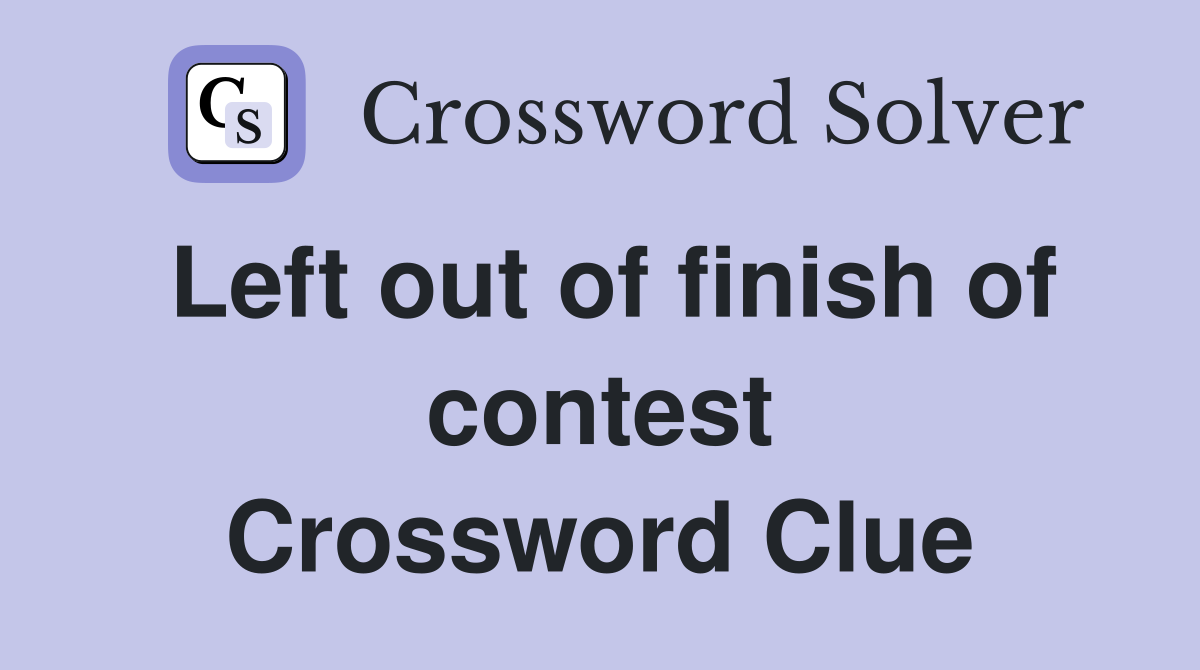 Left out of finish of contest Crossword Clue