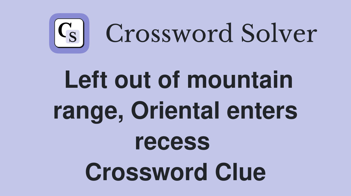 Left out of mountain range, Oriental enters recess  Crossword Clue