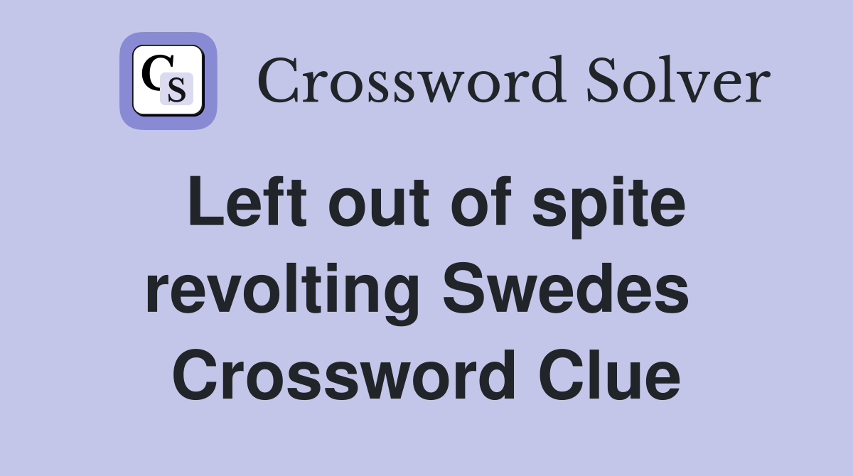 Left out of spite revolting Swedes  Crossword Clue