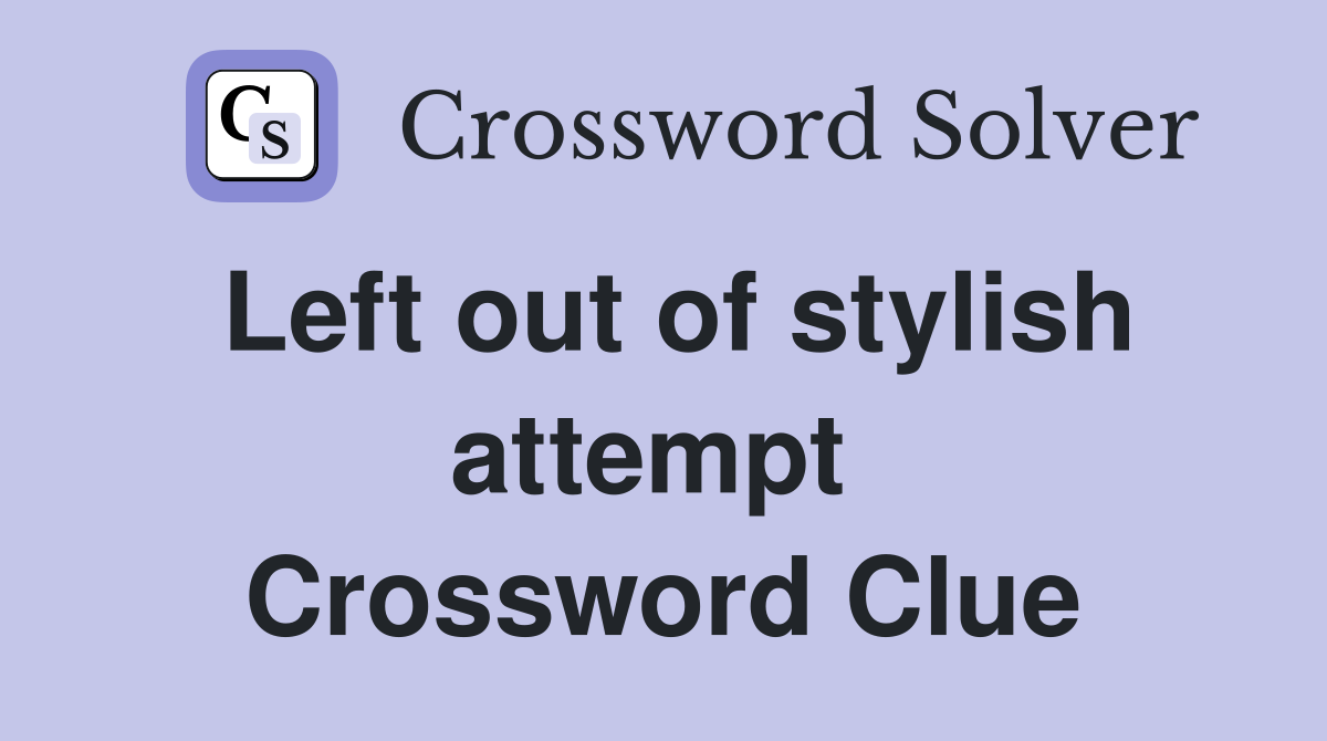 Left out of stylish attempt  Crossword Clue