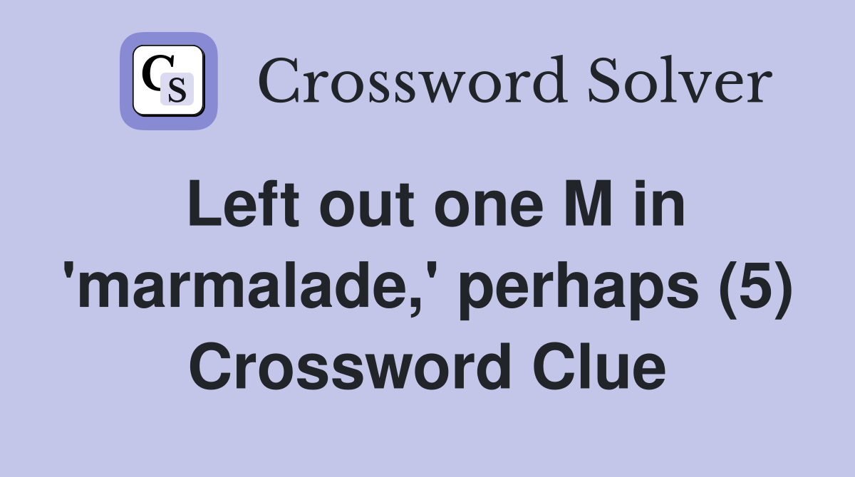 Left out one M in 'marmalade,' perhaps (5) Crossword Clue
