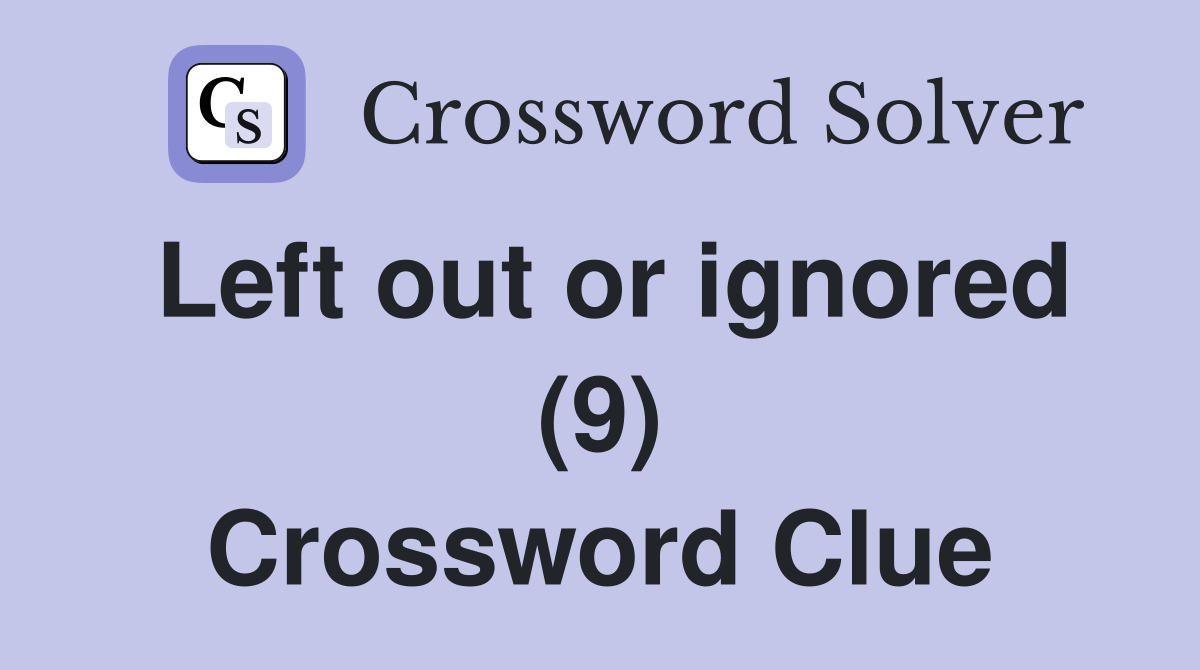 Left out or ignored (9) Crossword Clue