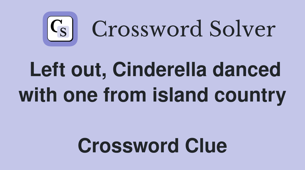 Left out, Cinderella danced with one from island country  Crossword Clue