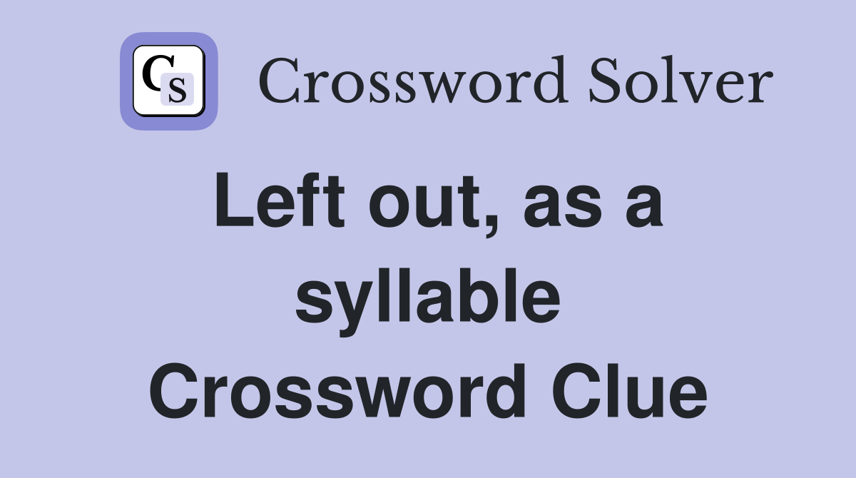 Left out, as a syllable Crossword Clue