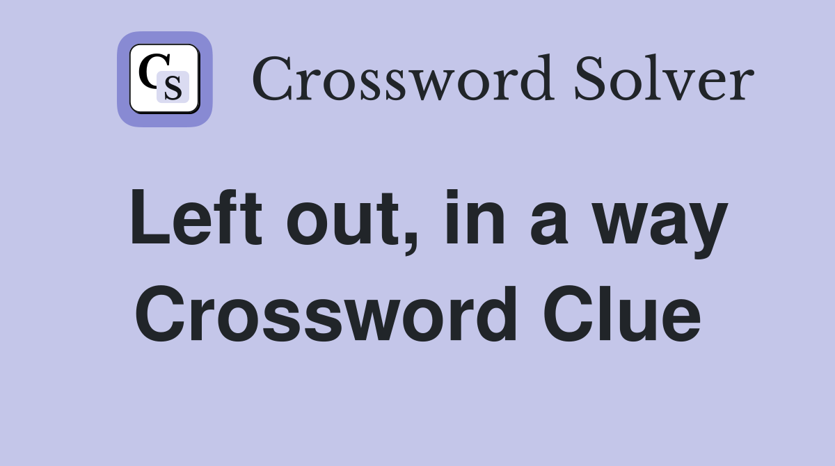 Left out, in a way Crossword Clue