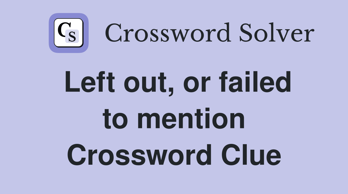 Left out, or failed to mention Crossword Clue
