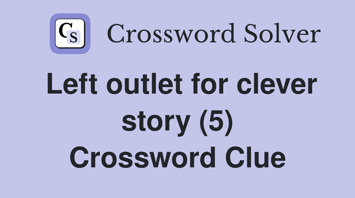 Left outlet for clever story (5) Crossword Clue