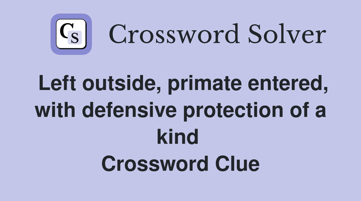 Left outside, primate entered, with defensive protection of a kind  Crossword Clue