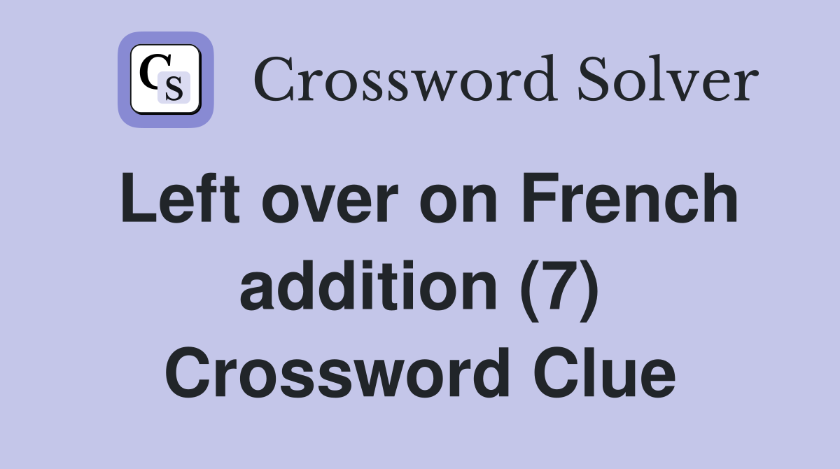 Left over on French addition (7) Crossword Clue