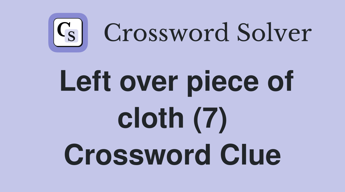Left over piece of cloth (7) Crossword Clue