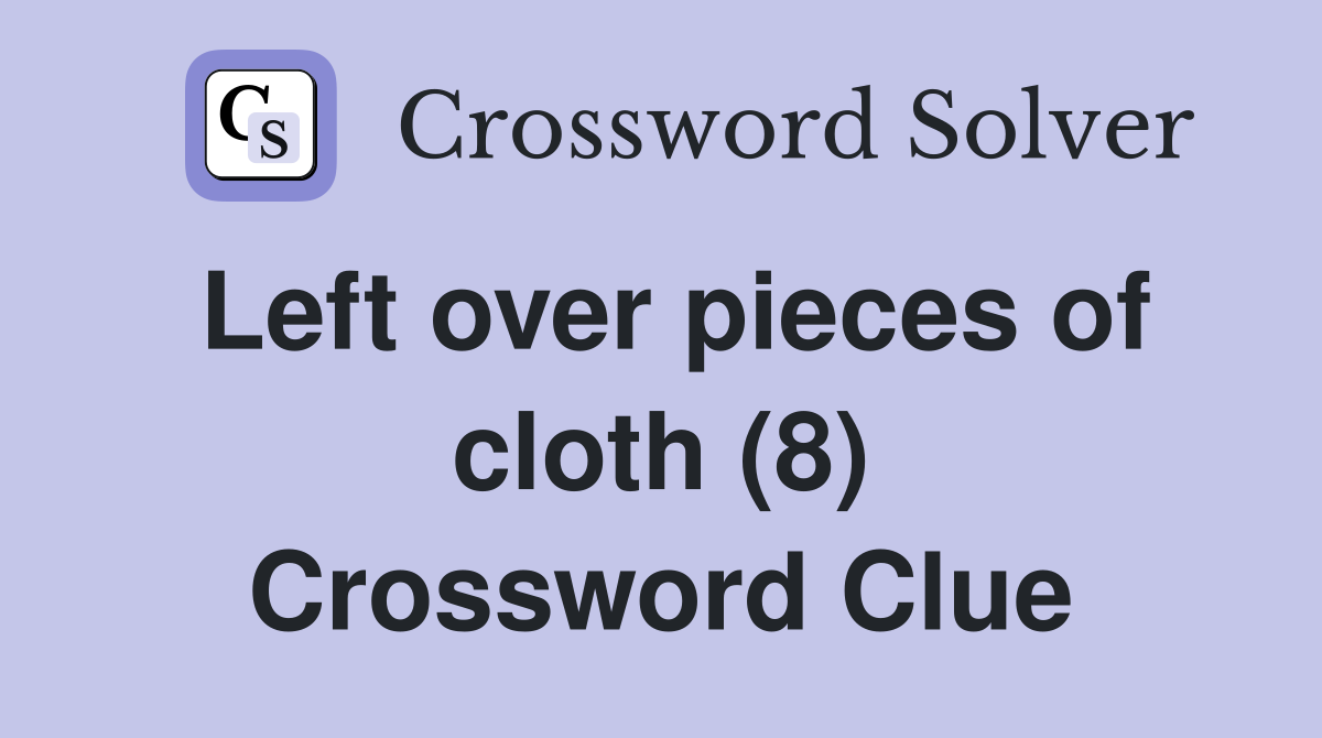 Left over pieces of cloth (8) Crossword Clue