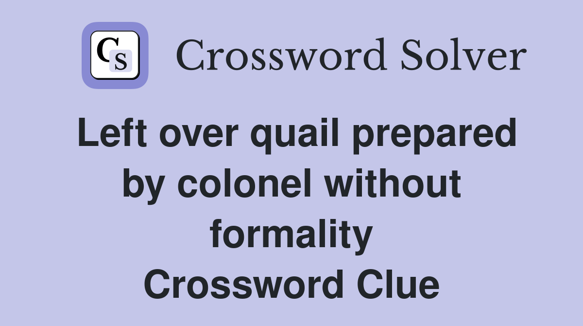Left over quail prepared by colonel without formality Crossword Clue